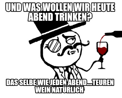 und-was-wollen-wir-heute-abend-trinken-das-selbe-wie-jeden-abend....teuren-wein-