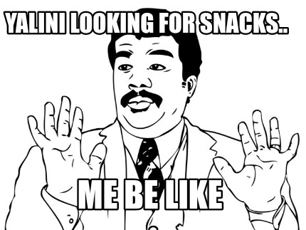 yalini-looking-for-snacks..-me-be-like
