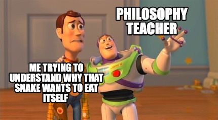 philosophy-teacher-me-trying-to-understand-why-that-snake-wants-to-eat-itself