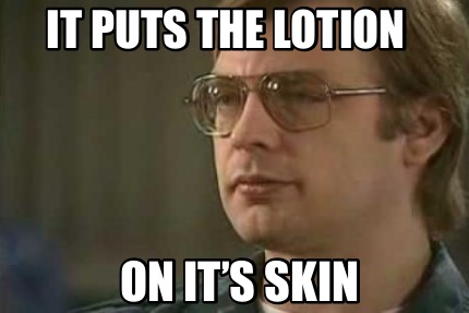 it-puts-the-lotion-on-its-skin