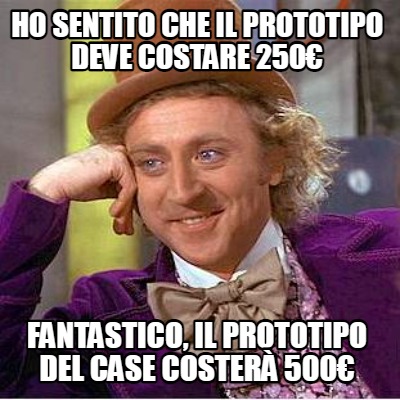 ho-sentito-che-il-prototipo-deve-costare-250-fantastico-il-prototipo-del-case-co