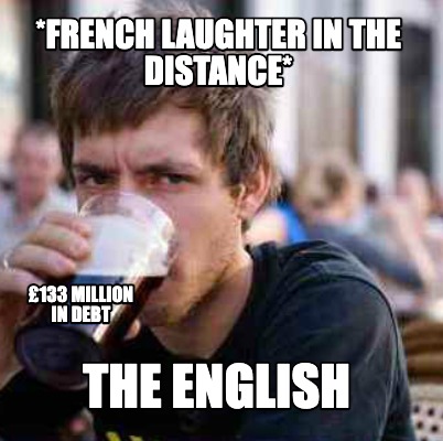 french-laughter-in-the-distance-the-english-133-million-in-debt