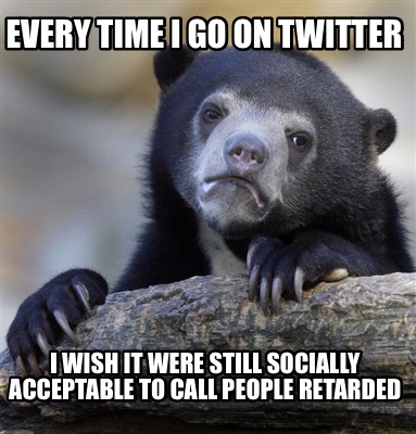 every-time-i-go-on-twitter-i-wish-it-were-still-socially-acceptable-to-call-peop