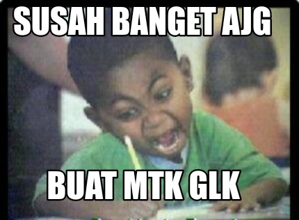 susah-banget-ajg-buat-mtk-glk