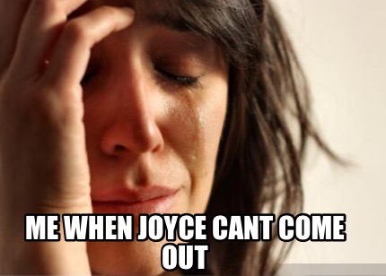 me-when-joyce-cant-come-out