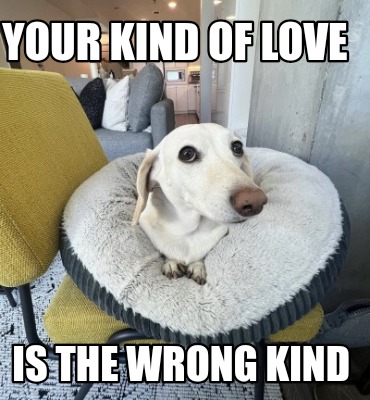 your-kind-of-love-is-the-wrong-kind