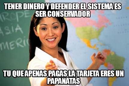 tener-dinero-y-defender-el-sistema-es-ser-conservador-tu-que-apenas-pagas-la-tar