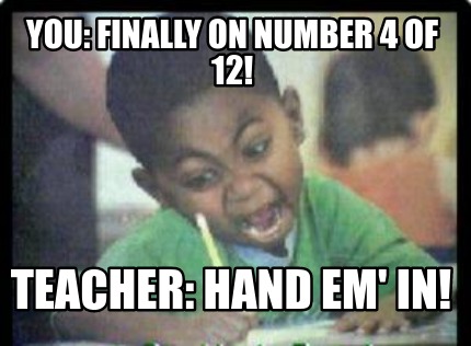 you-finally-on-number-4-of-12-teacher-hand-em-in