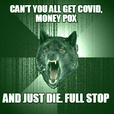 cant-you-all-get-covid-money-pox-and-just-die.-full-stop