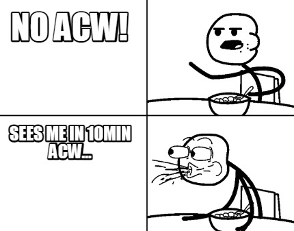 no-acw-sees-me-in-10min-acw