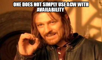 one-does-not-simply-use-acw-with-availability