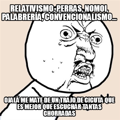 relativismo-perras-nomoi-palabrera-convencionalismo...-ojal-me-mate-de-un-trajo-