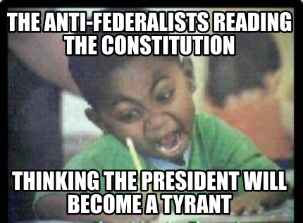 the-anti-federalists-reading-the-constitution-thinking-the-president-will-become