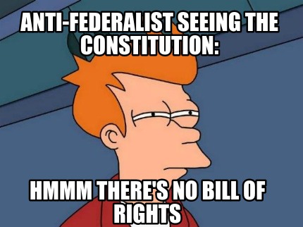 anti-federalist-seeing-the-constitution-hmmm-theres-no-bill-of-rights
