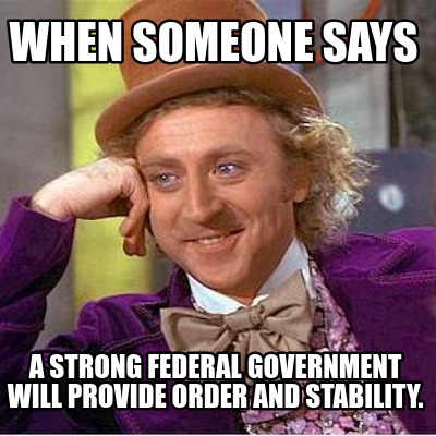 when-someone-says-a-strong-federal-government-will-provide-order-and-stability