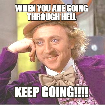 when-you-are-going-through-hell-keep-going