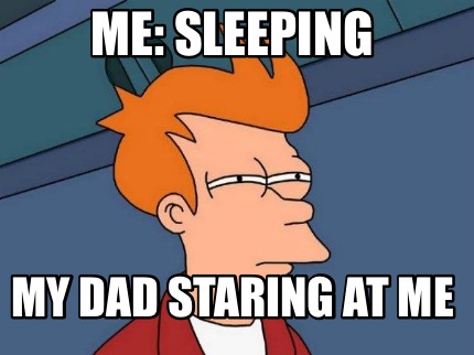 me-sleeping-my-dad-staring-at-me