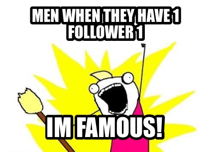 men-when-they-have-1-follower-1-im-famous