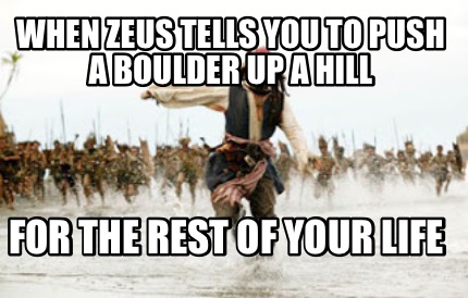 when-zeus-tells-you-to-push-a-boulder-up-a-hill-for-the-rest-of-your-life