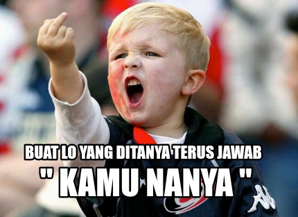 buat-lo-yang-ditanya-terus-jawab-kamu-nanya-