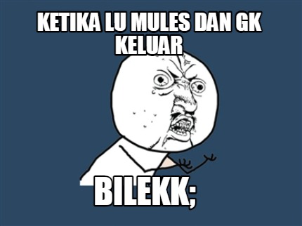 ketika-lu-mules-dan-gk-keluar-bilekk