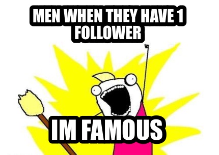 men-when-they-have-1-follower-im-famous