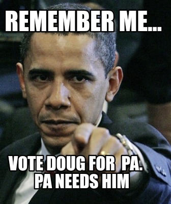 remember-me...-vote-doug-for-pa.-pa-needs-him
