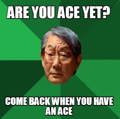 are-you-ace-yet-come-back-when-you-have-an-ace