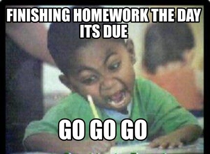 finishing-homework-the-day-its-due-go-go-go2