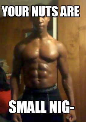 your-nuts-are-small-nig-