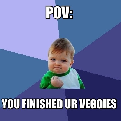 pov-you-finished-ur-veggies