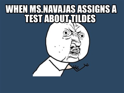 when-ms.navajas-assigns-a-test-about-tildes