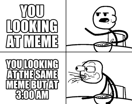 you-looking-at-meme-you-looking-at-the-same-meme-but-at-300-am
