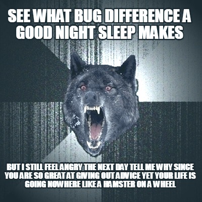 see-what-bug-difference-a-good-night-sleep-makes-but-i-still-feel-angry-the-next