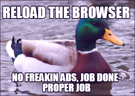 reload-the-browser-no-freakin-ads-job-done-proper-job