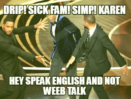 drip-sick-fam-simp-karen-hey-speak-english-and-not-weeb-talk