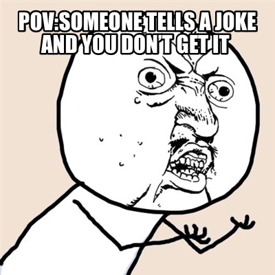 povsomeone-tells-a-joke-and-you-dont-get-it