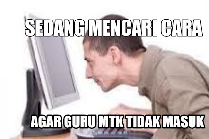 sedang-mencari-cara-agar-guru-mtk-tidak-masuk