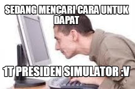 sedang-mencari-cara-untuk-dapat-1t-presiden-simulator-v