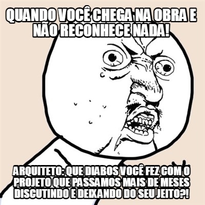 quando-voc-chega-na-obra-e-no-reconhece-nada-arquiteto-que-diabos-voc-fez-com-o-