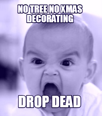 no-tree-no-xmas-decorating-drop-dead