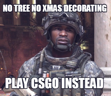 no-tree-no-xmas-decorating-play-csgo-instead