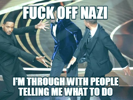 fuck-off-nazi-im-through-with-people-telling-me-what-to-do