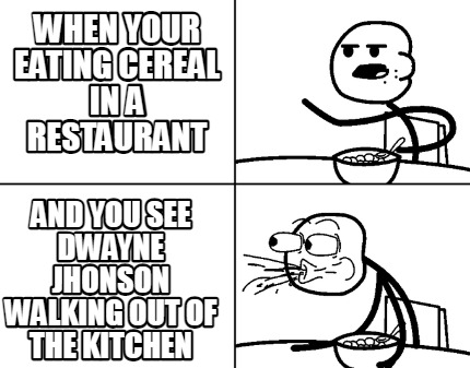 when-your-eating-cereal-in-a-restaurant-and-you-see-dwayne-jhonson-walking-out-o