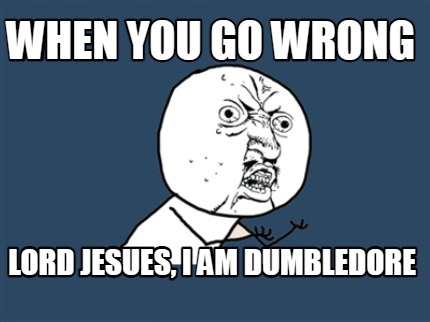 when-you-go-wrong-lord-jesues-i-am-dumbledore
