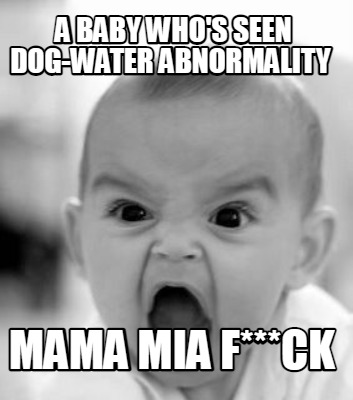 a-baby-whos-seen-dog-water-abnormality-mama-mia-fck