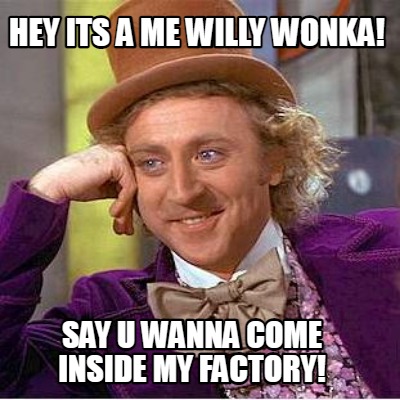 hey-its-a-me-willy-wonka-say-u-wanna-come-inside-my-factory