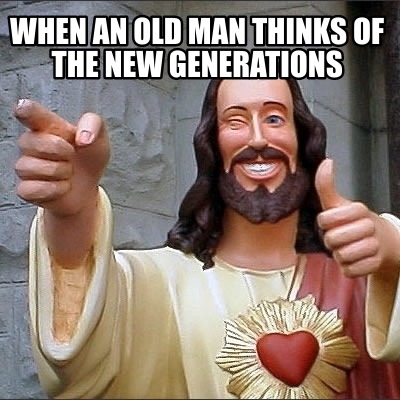 when-an-old-man-thinks-of-the-new-generations