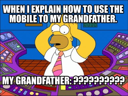 when-i-explain-how-to-use-the-mobile-to-my-grandfather.-my-grandfather-