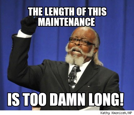 the-length-of-this-maintenance-is-too-damn-long